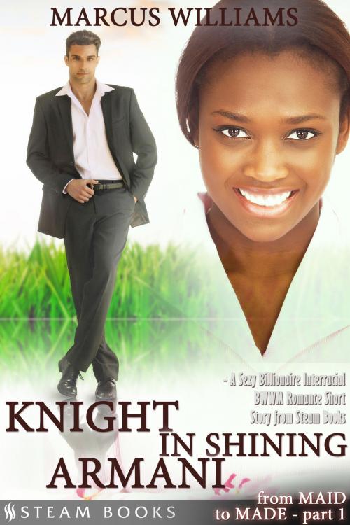Cover of the book Knight in Shining Armani - A Sexy Billionaire Interracial BWWM Romance Short Story from Steam Books by Marcus Williams, Steam Books, Steam Books