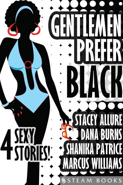 Cover of the book Gentlemen Prefer Black - A Sexy Bundle of 4 Interracial BWWM Short Stories from Steam Books by Stacey Allure, Dana Burns, Shanika Patrice, Steam Books