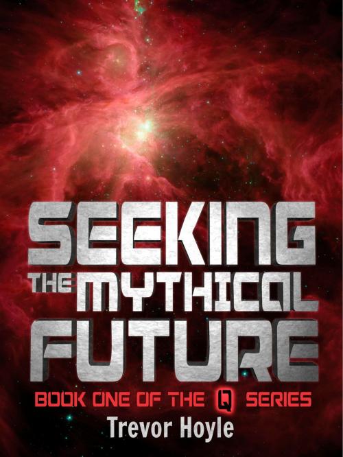 Cover of the book Seeking the Mythical Future by Trevor Hoyle, Quercus Publishing