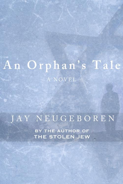 Cover of the book An Orphan's Tale by Jay Neugeboren, Dzanc Books