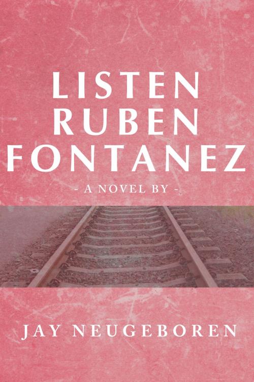 Cover of the book Listen Ruben Fontanez by Jay Neugeboren, Dzanc Books