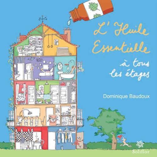 Cover of the book L'huile essentielle à tous les étages by Dominique Baudoux, Soliflor