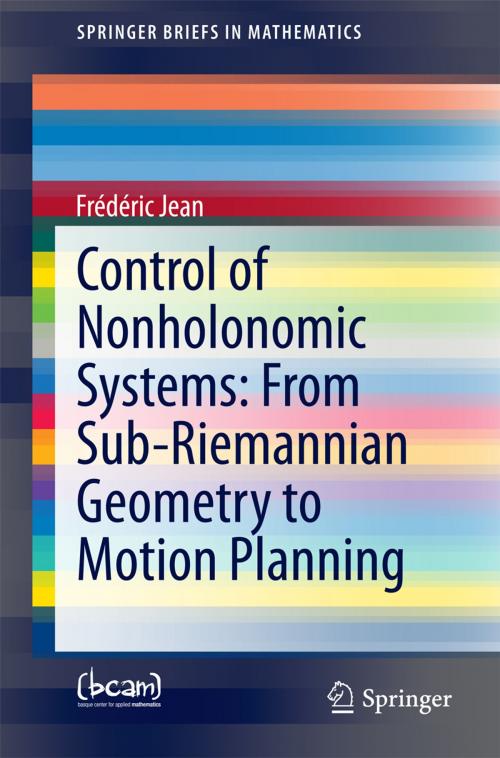 Cover of the book Control of Nonholonomic Systems: from Sub-Riemannian Geometry to Motion Planning by Frédéric Jean, Springer International Publishing