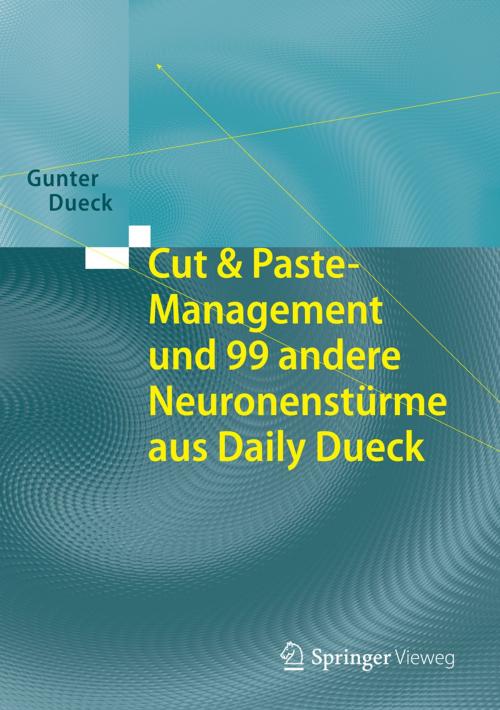 Cover of the book Cut & Paste-Management und 99 andere Neuronenstürme aus Daily Dueck by Gunter Dueck, Springer Berlin Heidelberg