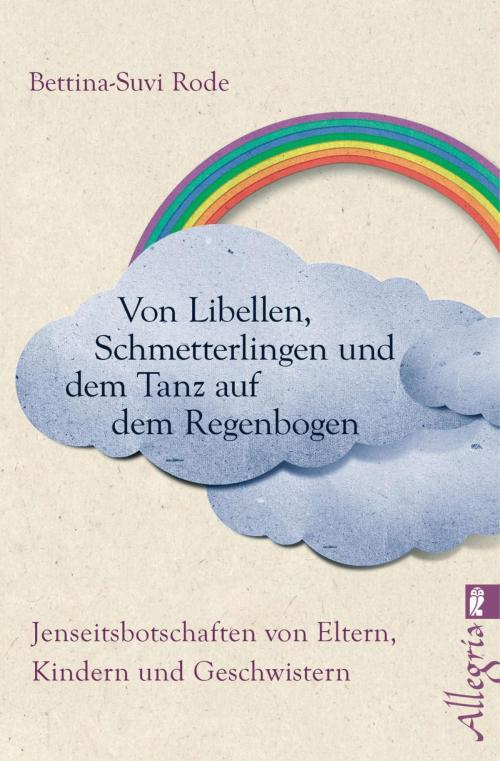 Cover of the book Von Libellen, Schmetterlingen und dem Tanz auf dem Regenbogen by Bettina-Suvi Rode, Ullstein Ebooks