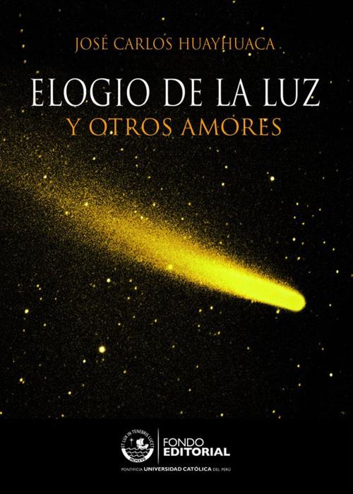 Cover of the book Elogio de la luz by José Carlos Huayhuaca, Fondo Editorial de la PUCP