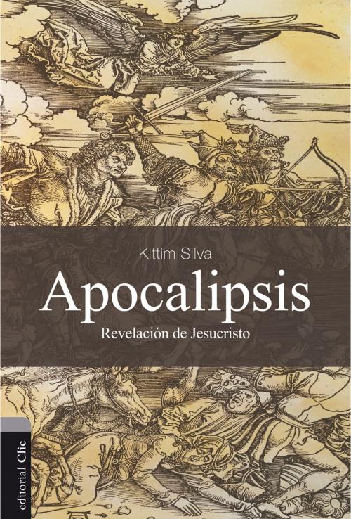 Cover of the book Apocalipsis: La Revelación de Jesucristo by Kittim Silva, Editorial CLIE