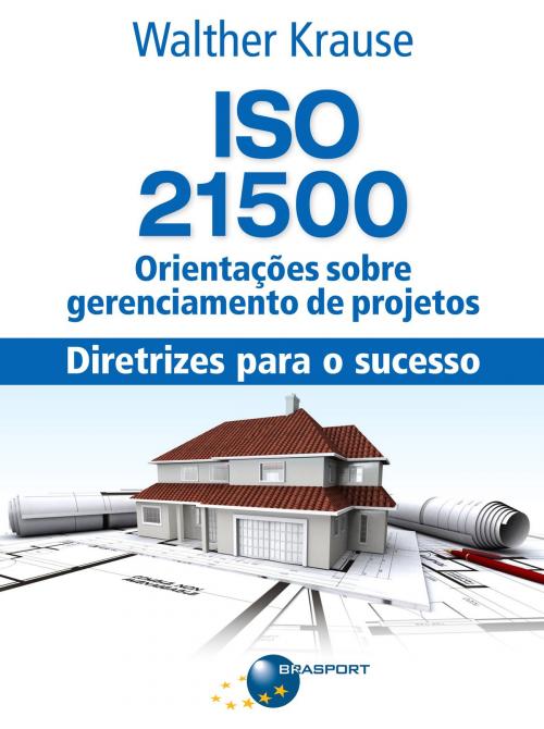 Cover of the book ISO 21500 Orientações sobre gerenciamento de projetos: diretrizes para o sucesso by Walther Krause, BRASPORT