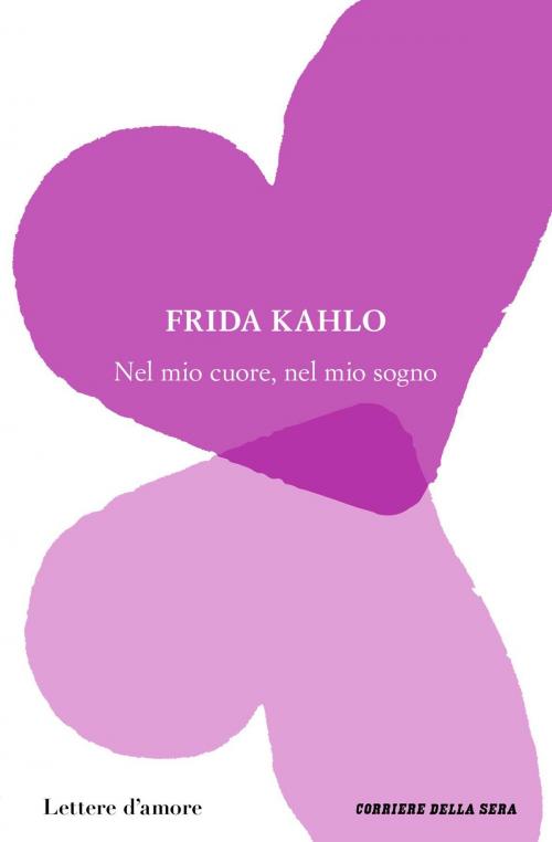 Cover of the book Nel mio cuore, nel mio sogno by Frida Kahlo, Corriere della Sera