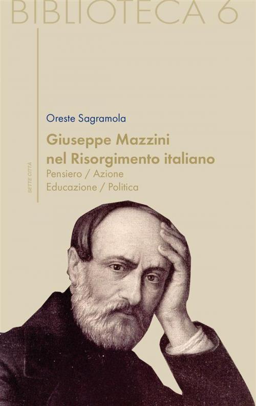 Cover of the book Giuseppe Mazzini nel Risorgimento italiano. Pensiero/azione/educazione/politica by Giuseppe Sagramola, Edizioni Sette Città