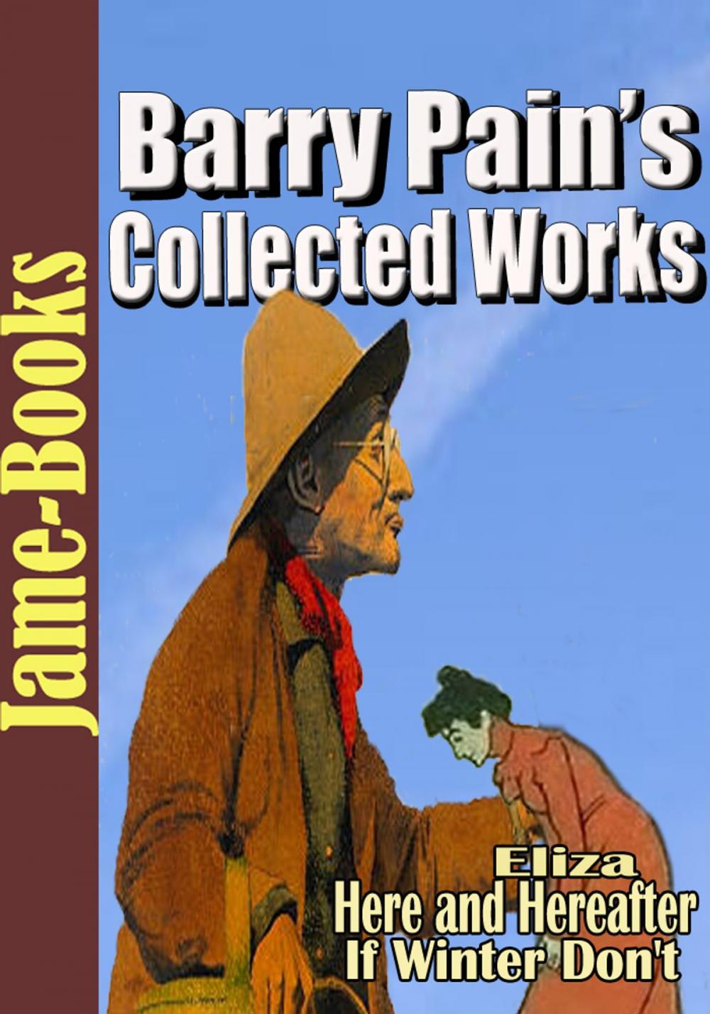 Big bigCover of Barry Pain’s Collected Works: 5 Works, Eliza, Here and Hereafter, Marge Askinforit, Plus More!