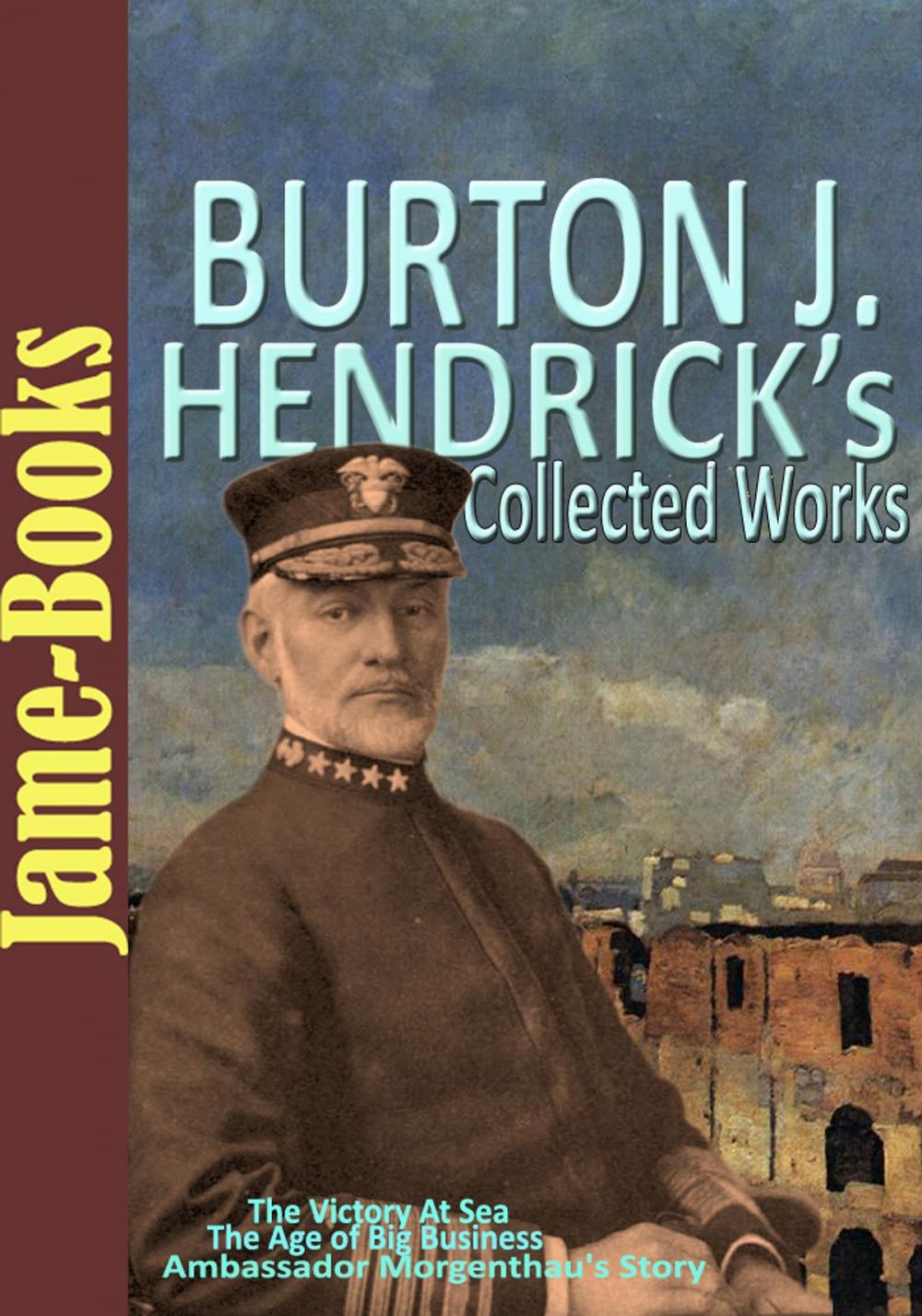 Big bigCover of Burton J. Hendrick’s Collected Works: The Victory At Sea, The Story of Life Insurance, and More! (5 Works)