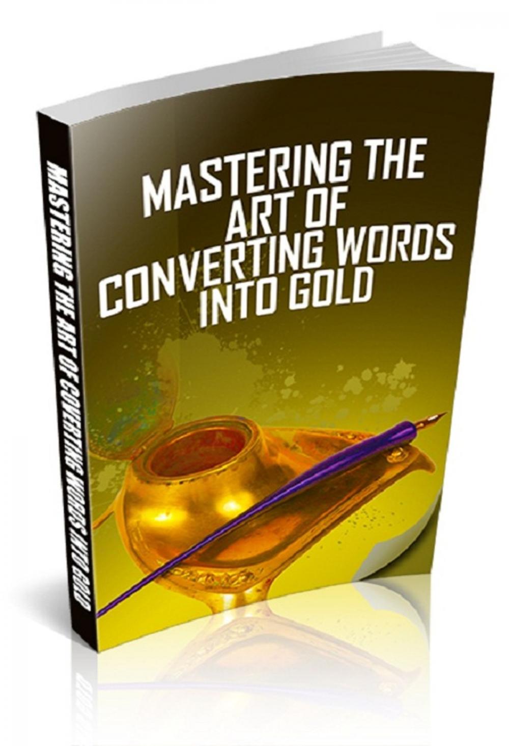 Big bigCover of Mastering The Art of Converting Words Into Gold