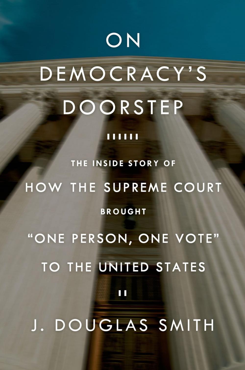 Big bigCover of On Democracy's Doorstep: The Inside Story of How the Supreme Court Brought "One Person, One Vote" to the United States