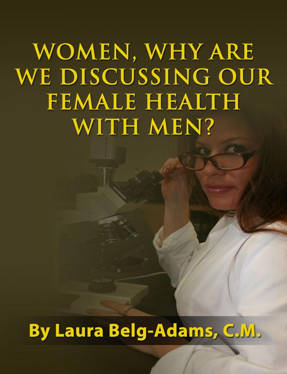 Big bigCover of Women, Why Are We Discussing Our Female Health With Men?