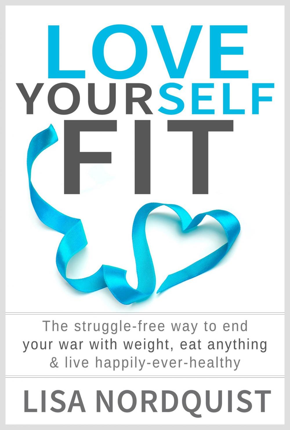 Big bigCover of Love Yourself Fit: The struggle-free way to end your war with weight, eat anything & live happily-ever-healthy