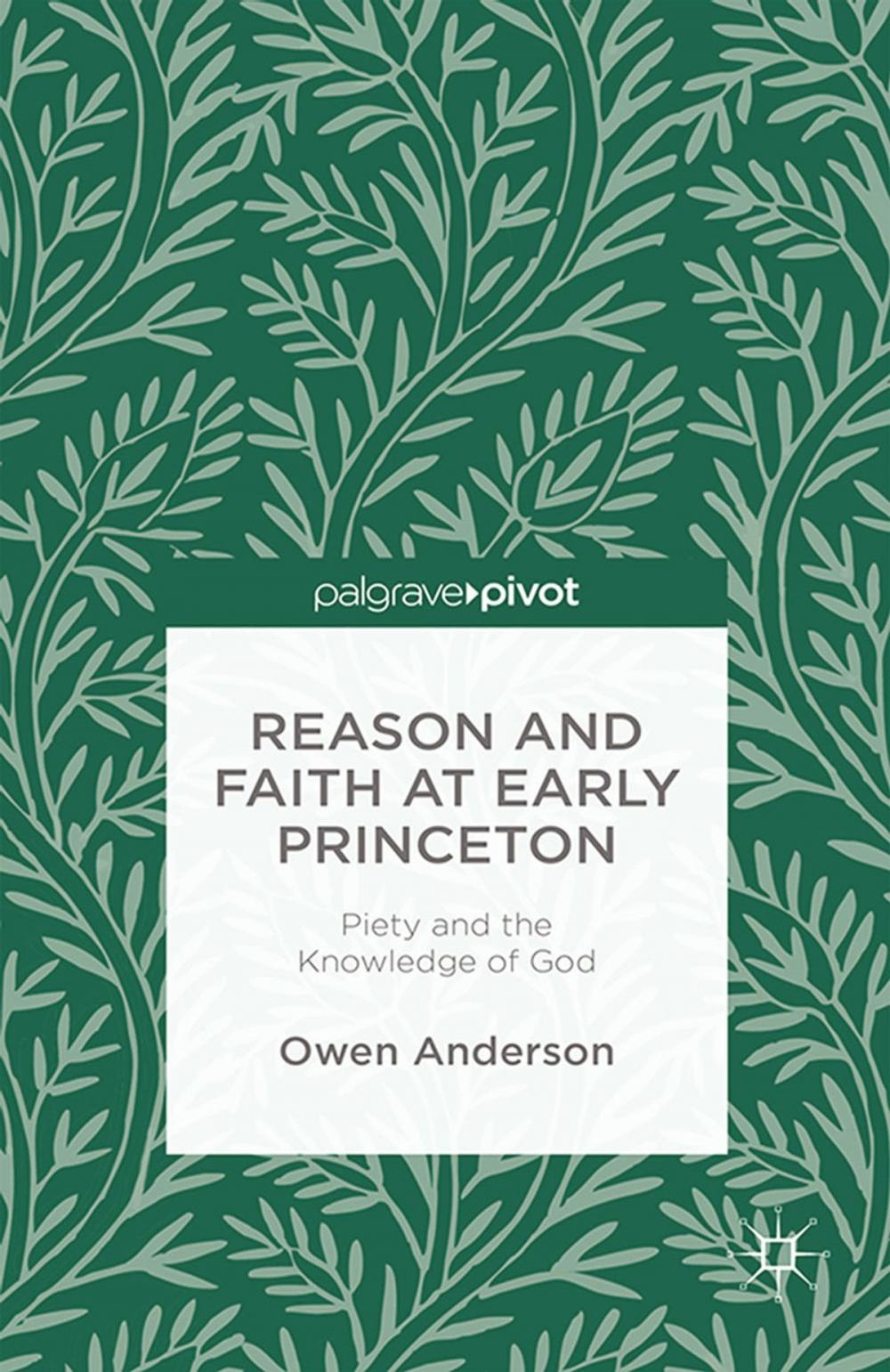 Big bigCover of Reason and Faith at Early Princeton: Piety and the Knowledge of God