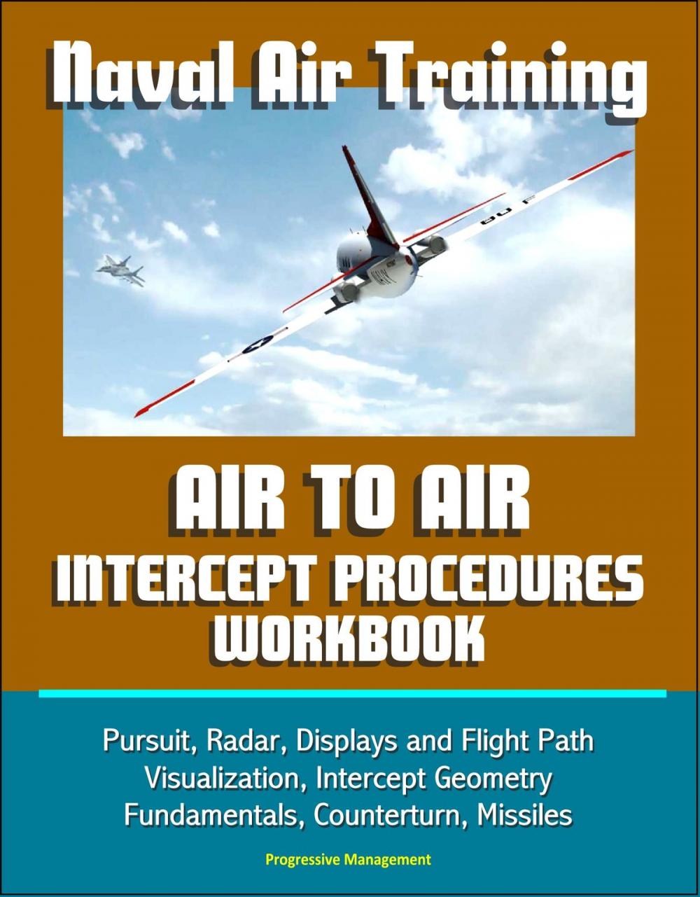 Big bigCover of Naval Air Training: Air to Air Intercept Procedures Workbook - Pursuit, Radar, Displays and Flight Path Visualization, Intercept Geometry Fundamentals, Counterturn, Missiles