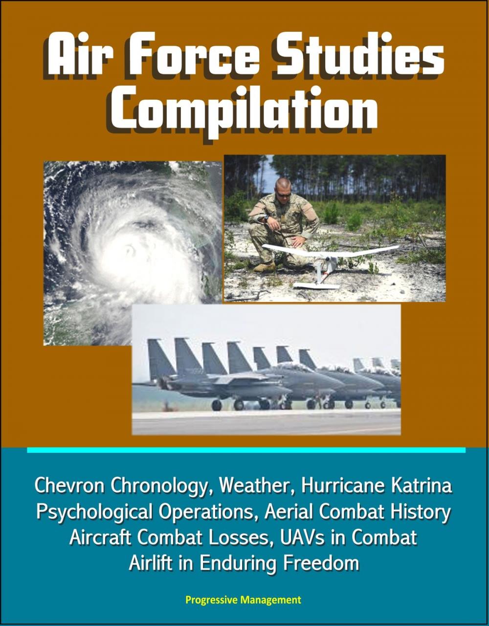 Big bigCover of Air Force Studies Compilation: Chevron Chronology, Weather, Hurricane Katrina, Psychological Operations, Aerial Combat History, Aircraft Combat Losses, UAVs in Combat, Airlift in Enduring Freedom