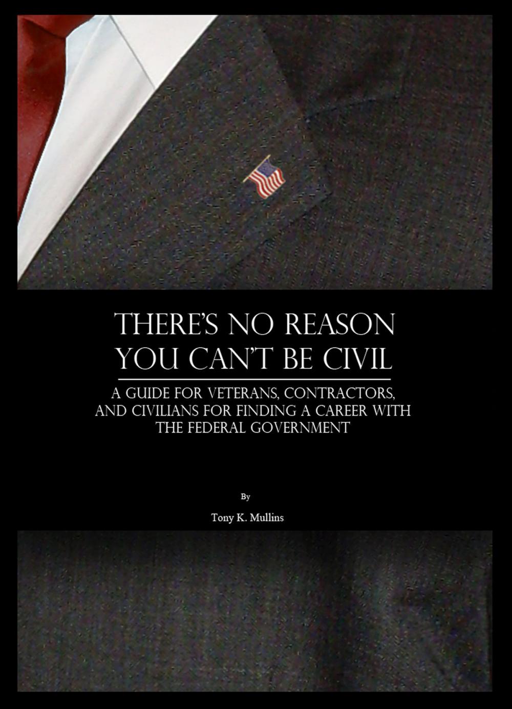 Big bigCover of There's No Reason You Can't Be Civil: A Guide for Veterans, Contractors, and Civilians for Finding a Career with the Federal Government