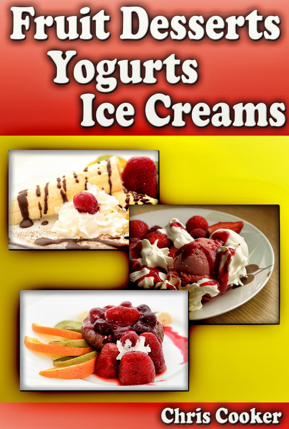 Big bigCover of Scrumptious Fruit Dessert Recipes, Yogurts and Ice Creams For Hot Summer Days