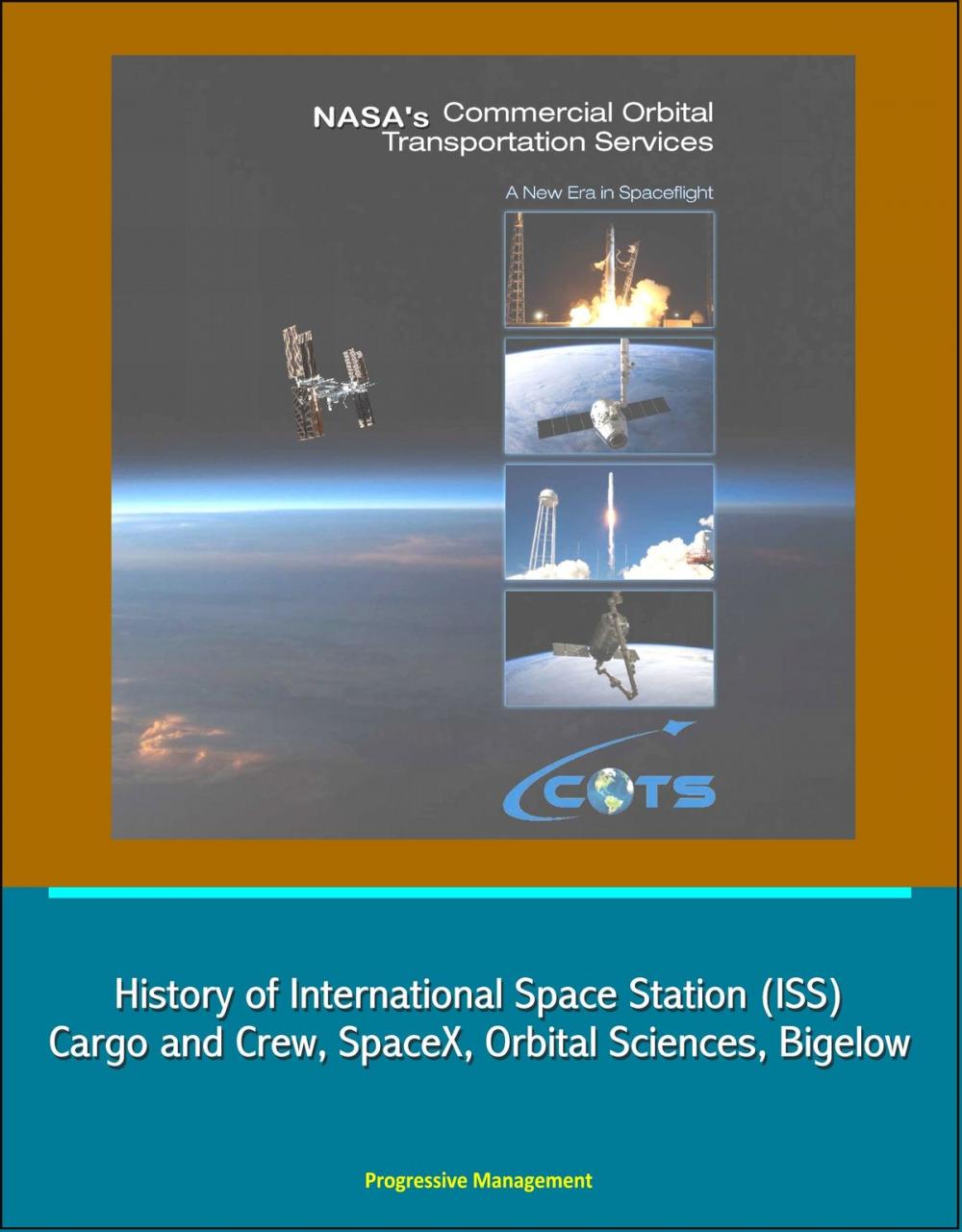 Big bigCover of NASA's Commercial Orbital Transportation Services: A New Era in Spaceflight - History of International Space Station (ISS) Cargo and Crew, SpaceX, Orbital Sciences, Bigelow