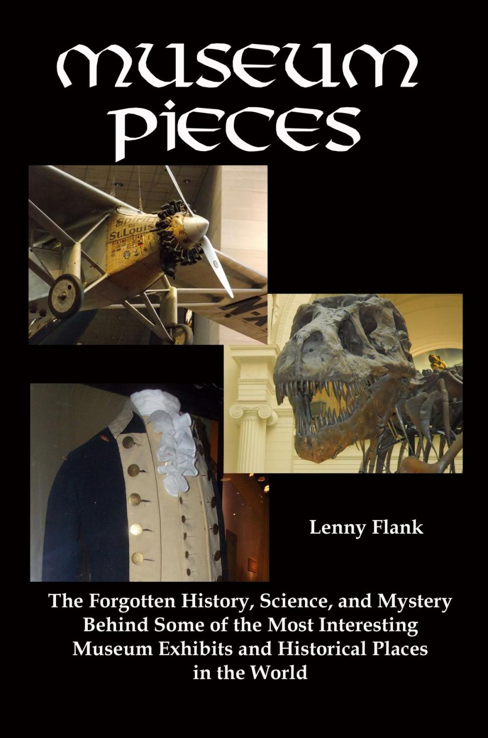 Big bigCover of Museum Pieces: The Forgotten History, Science, and Mystery Behind Some of the Most Interesting Museum Exhibits and Historical Places in the World