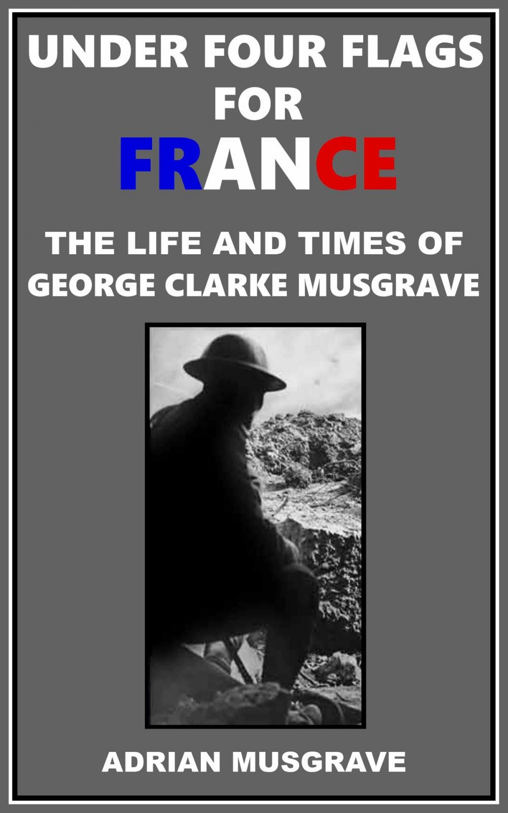 Big bigCover of Under Four Flags for France: the Life and Times of George Clarke Musgrave