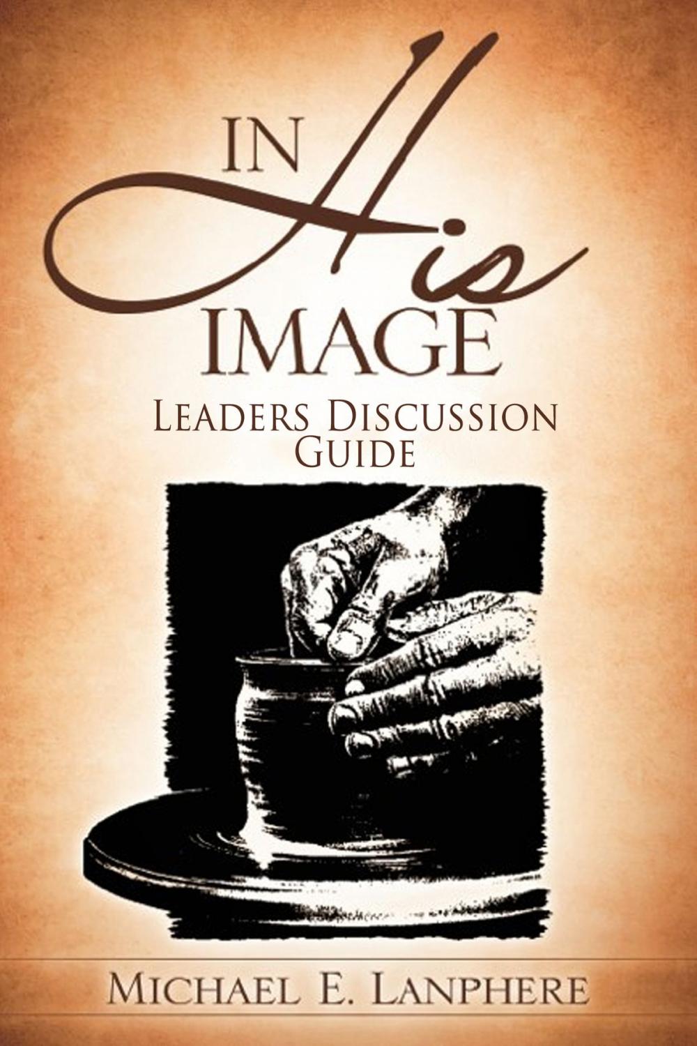 Big bigCover of In His Image...Discovering Your God Given Personality Characteristics. Leaders Discussion Guide.