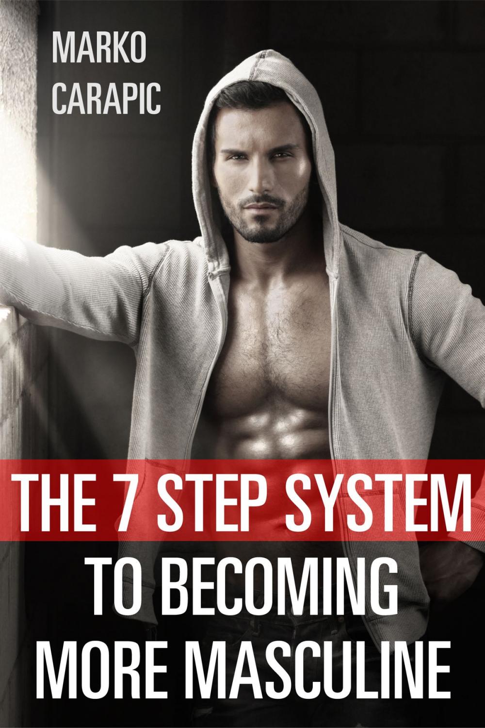 Big bigCover of The 7 Step System To Becoming More Masculine