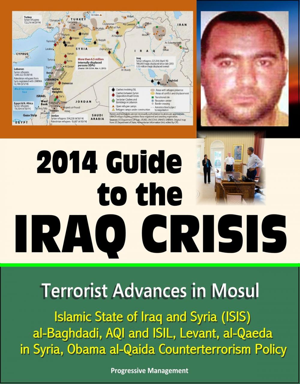 Big bigCover of 2014 Guide to the Iraq Crisis: Terrorist Advances in Mosul, Islamic State of Iraq and Syria (ISIS), al-Baghdadi, AQI and ISIL, Levant, al-Qaeda in Syria, Obama al-Qaida Counterterrorism Policy