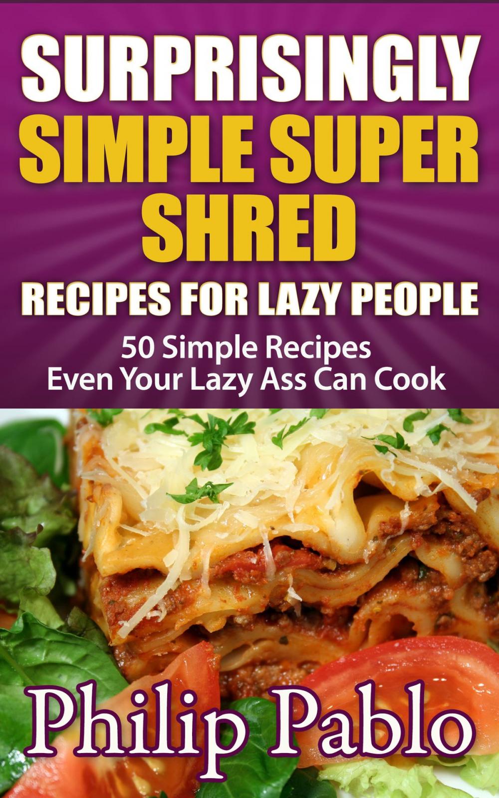 Big bigCover of Surprisingly Simple Super Shred Diet Recipes For Lazy People: 50 Simple Ian K. Smith's Super Shred Recipes Even Your Lazy Ass Can Make