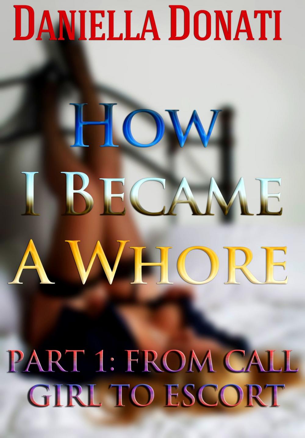 Big bigCover of How I Became A Whore Part 1: From Call Girl To Escort