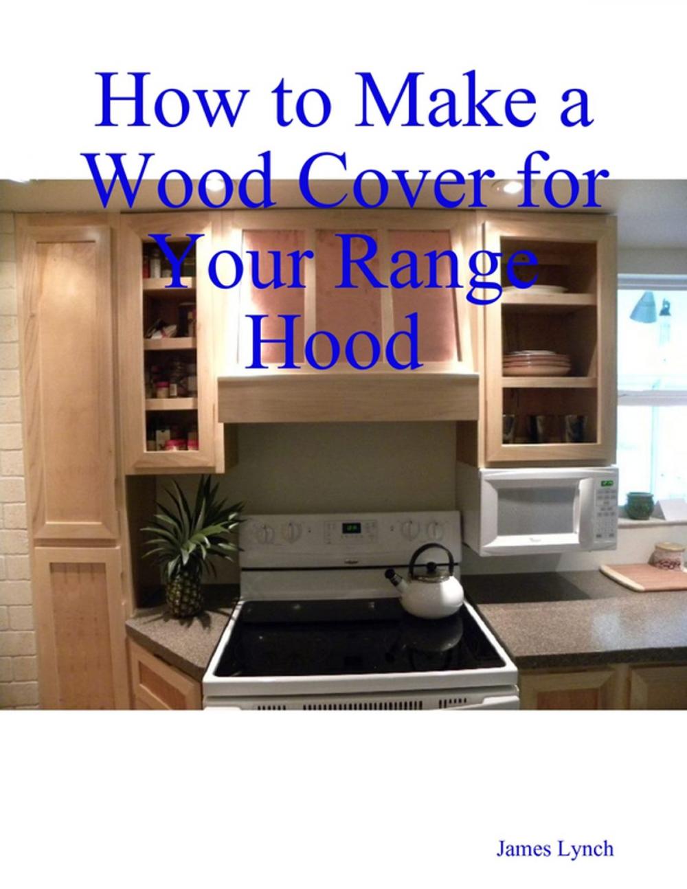 Big bigCover of How to Make a Wood Cover for Your Range Hood Cabinet