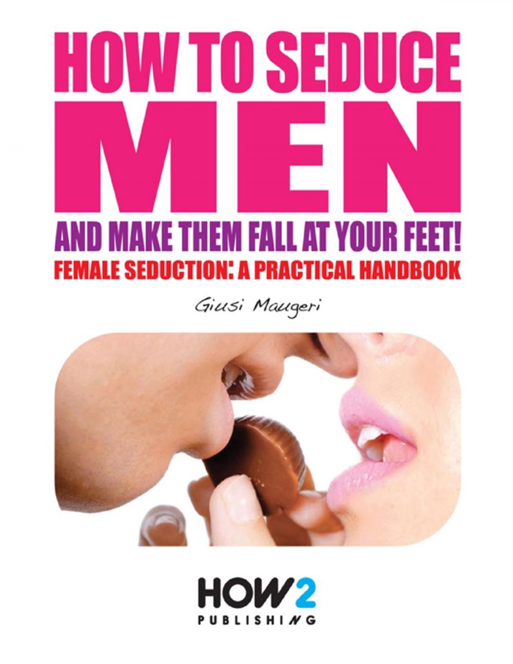 Big bigCover of How to Seduce Men and Make Them Fall At Your Feet