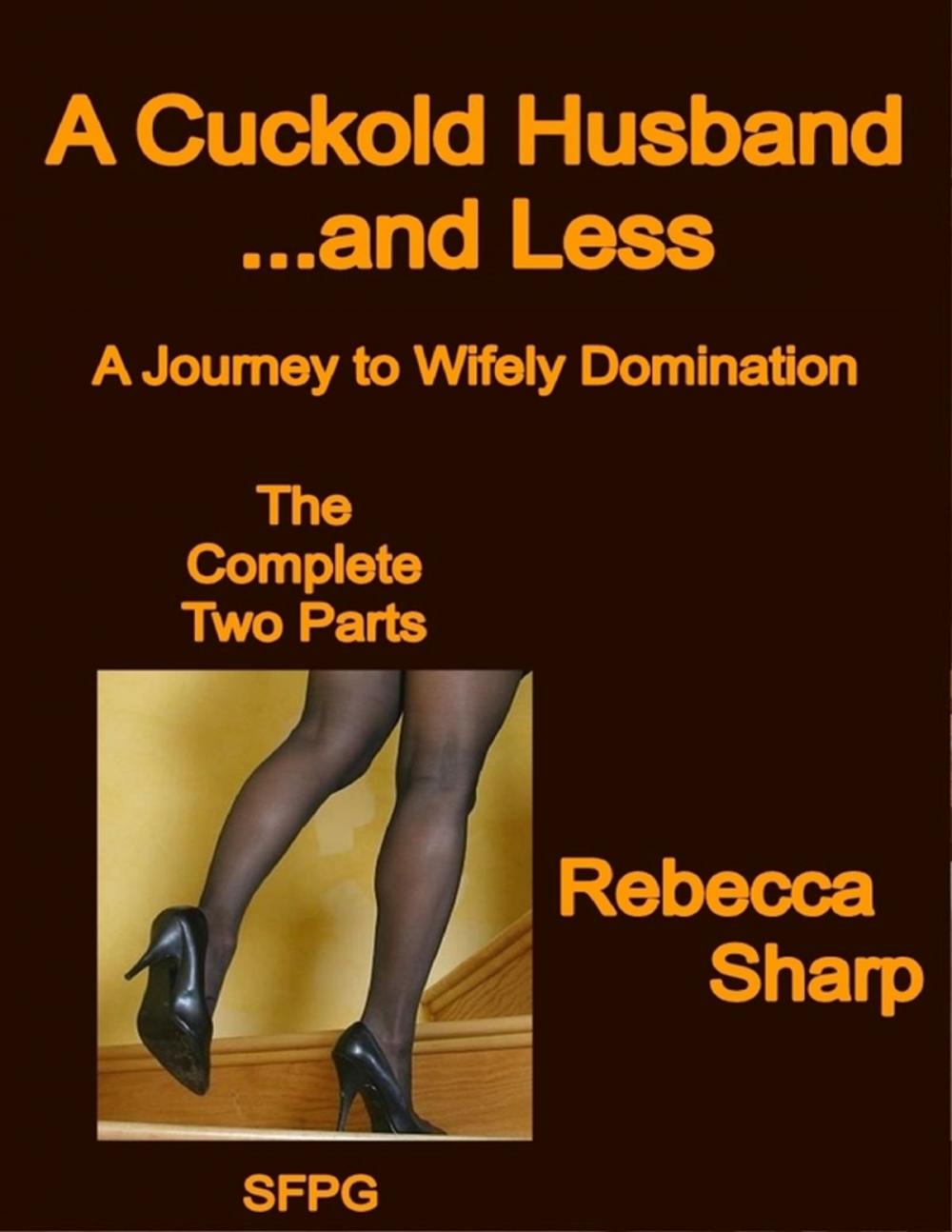 Big bigCover of A Cuckold Husband... and Less - The Complete Two Parts - A Journey to Wifely Domination