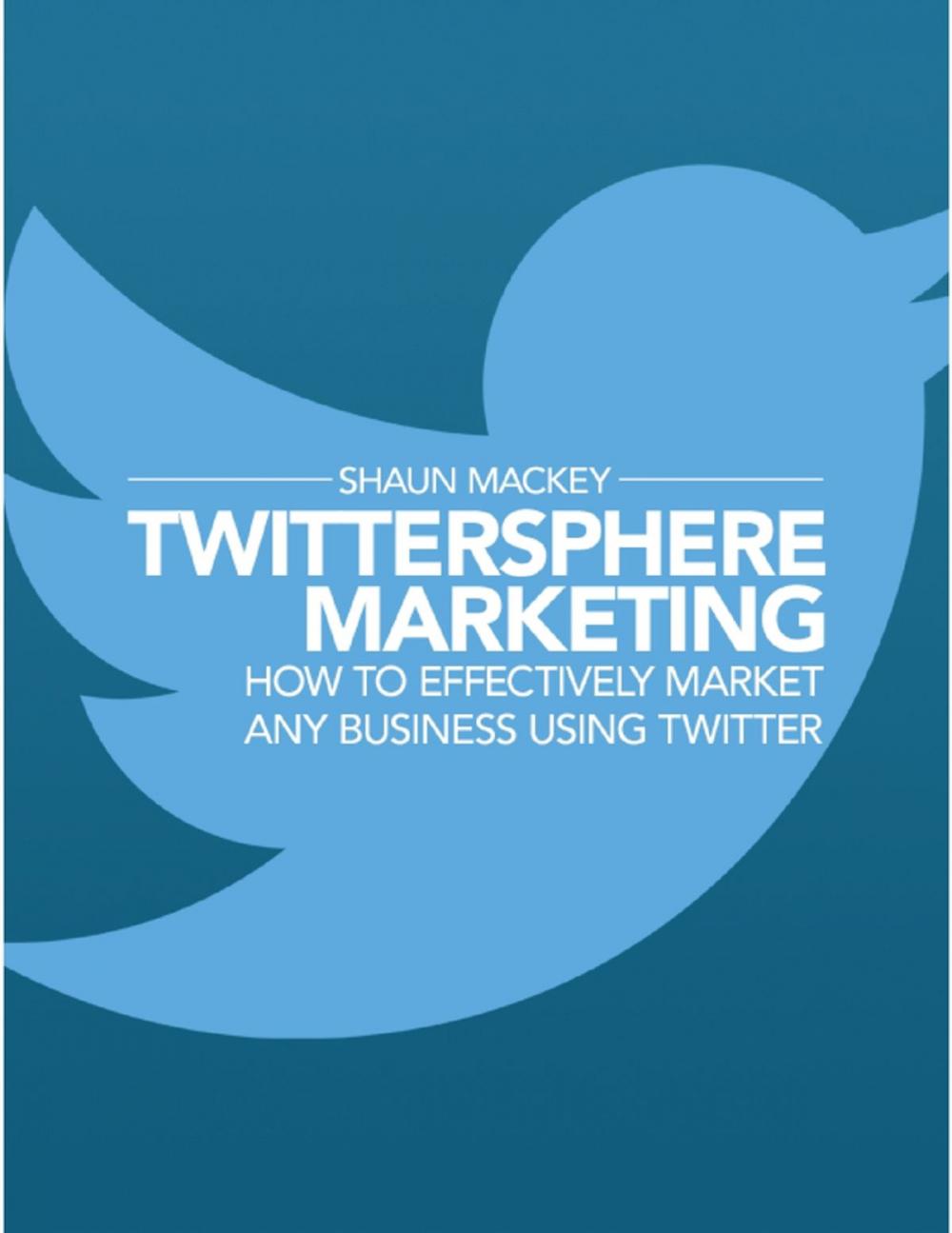 Big bigCover of Twittersphere Marketing - How to Effectively Market Any Business Using Twitter