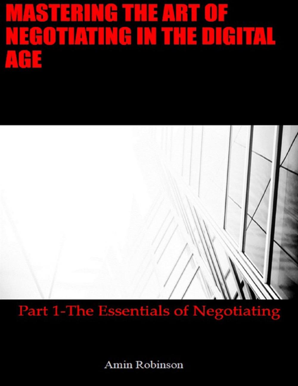 Big bigCover of Mastering the Art of Negotiating In the Digital Age: Part 1 - The Essentials of Negotiating