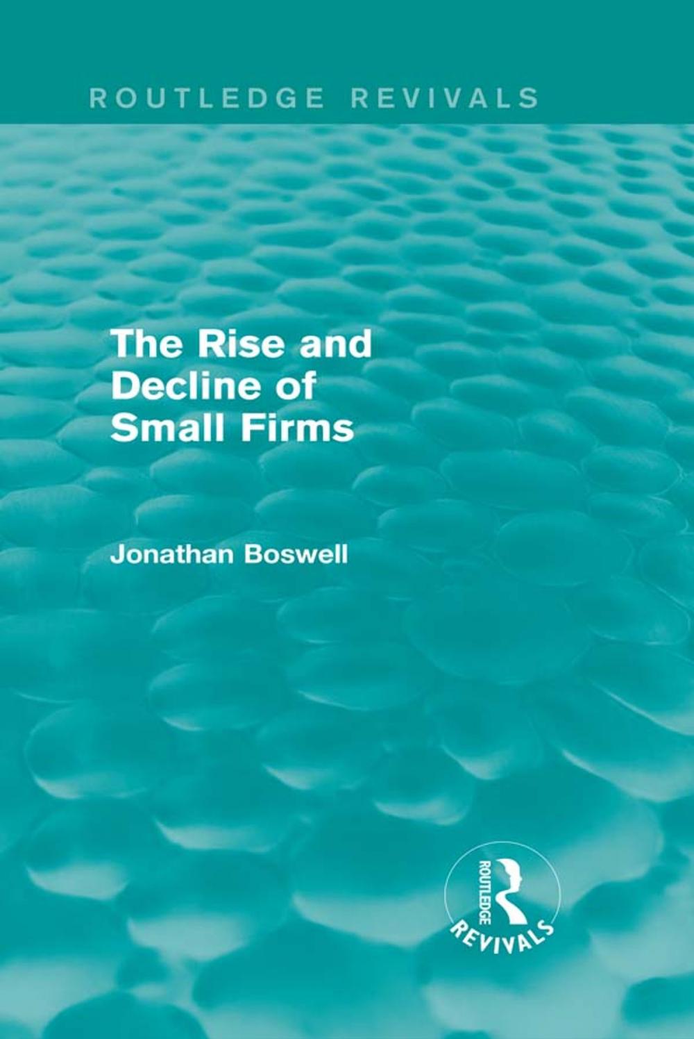 Big bigCover of The Rise and Decline of Small Firms (Routledge Revivals)