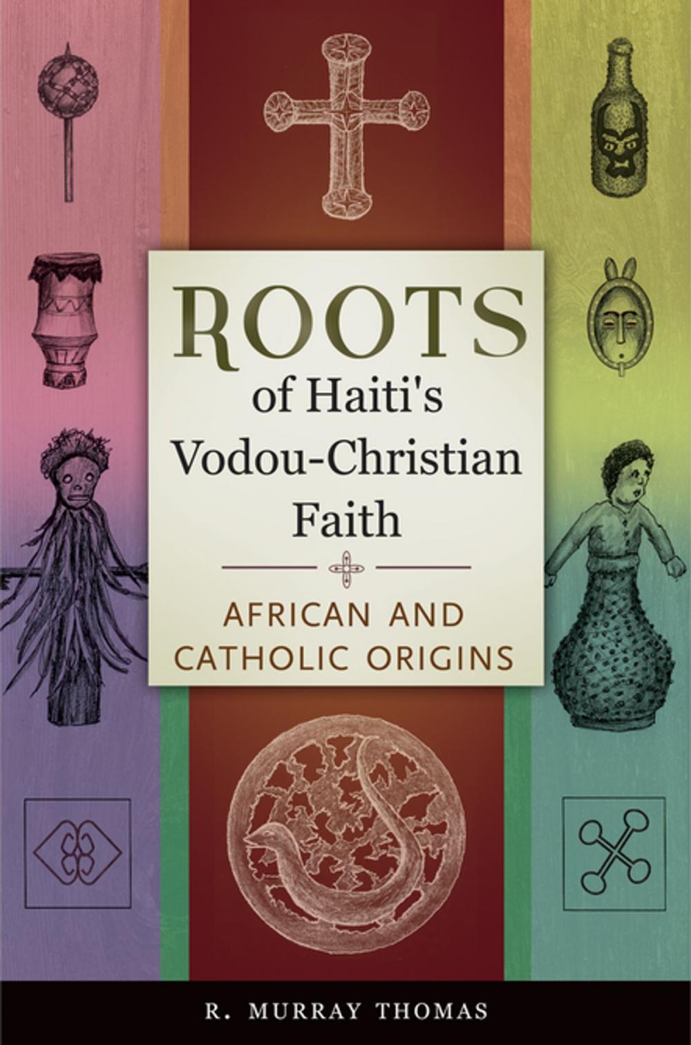 Big bigCover of Roots of Haiti's Vodou-Christian Faith: African and Catholic Origins