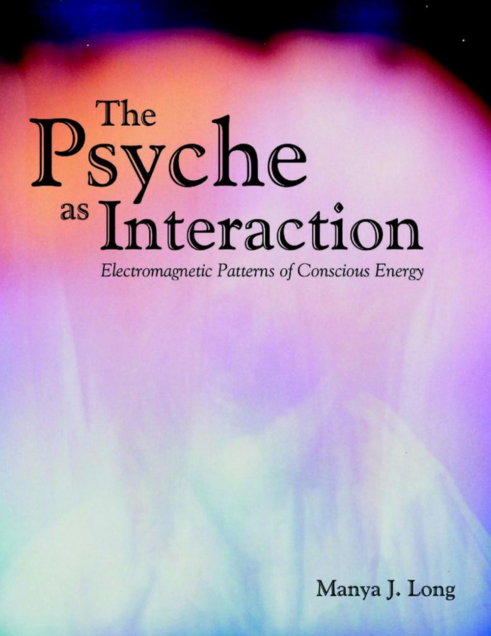 Big bigCover of The Psyche As Interaction: Electromagnetic Patterns of Conscious Energy