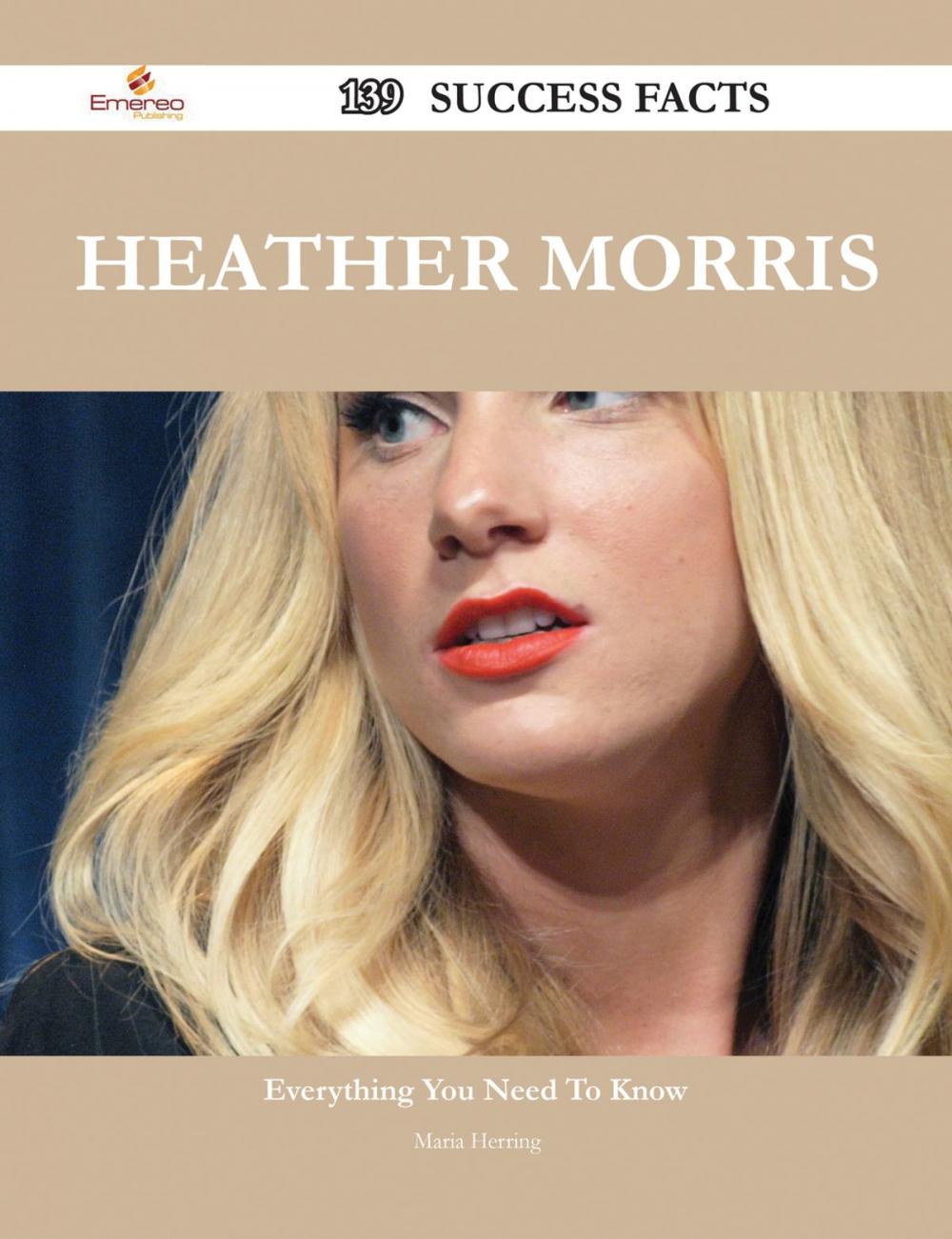 Big bigCover of Heather Morris 139 Success Facts - Everything you need to know about Heather Morris