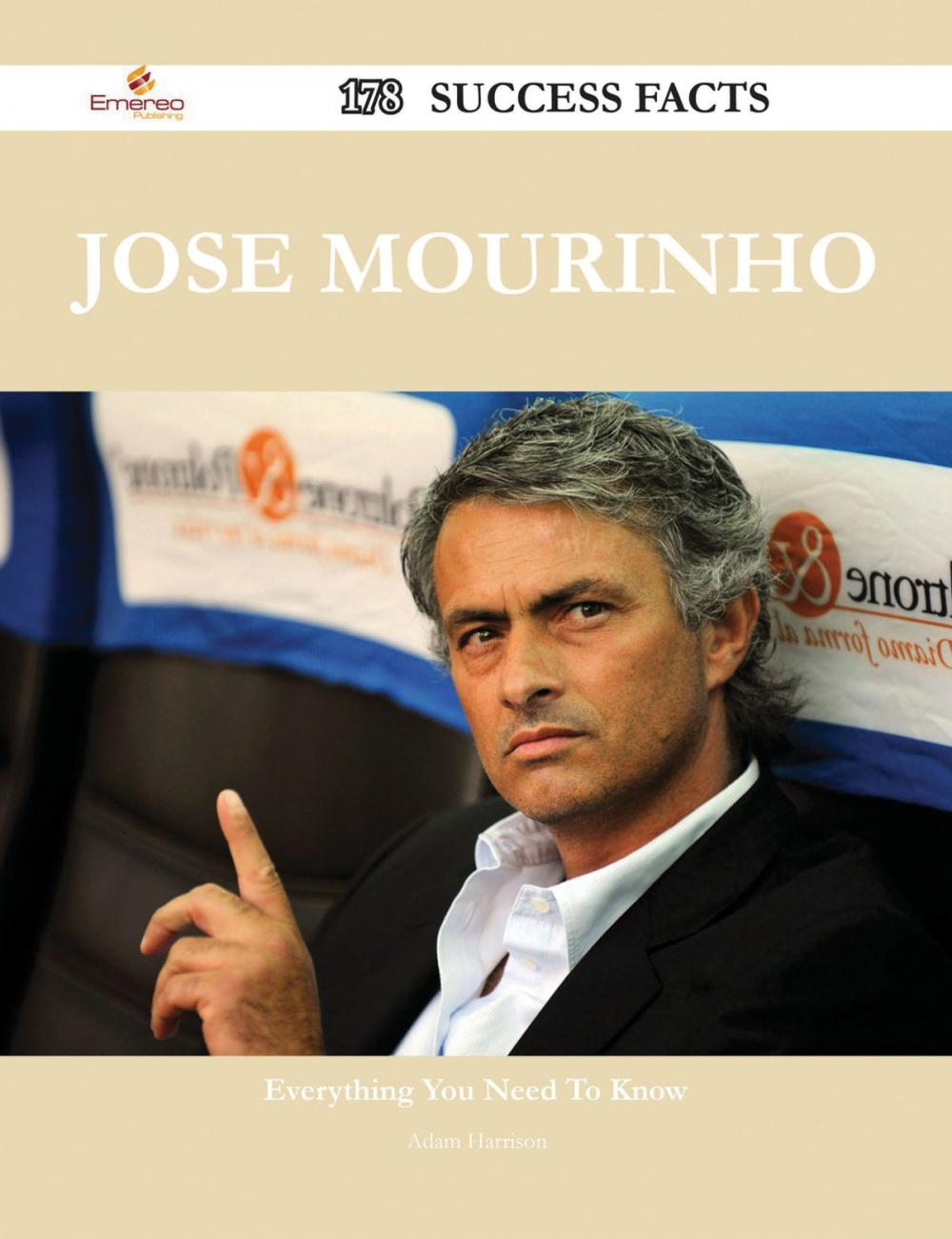 Big bigCover of Jose Mourinho 178 Success Facts - Everything you need to know about Jose Mourinho