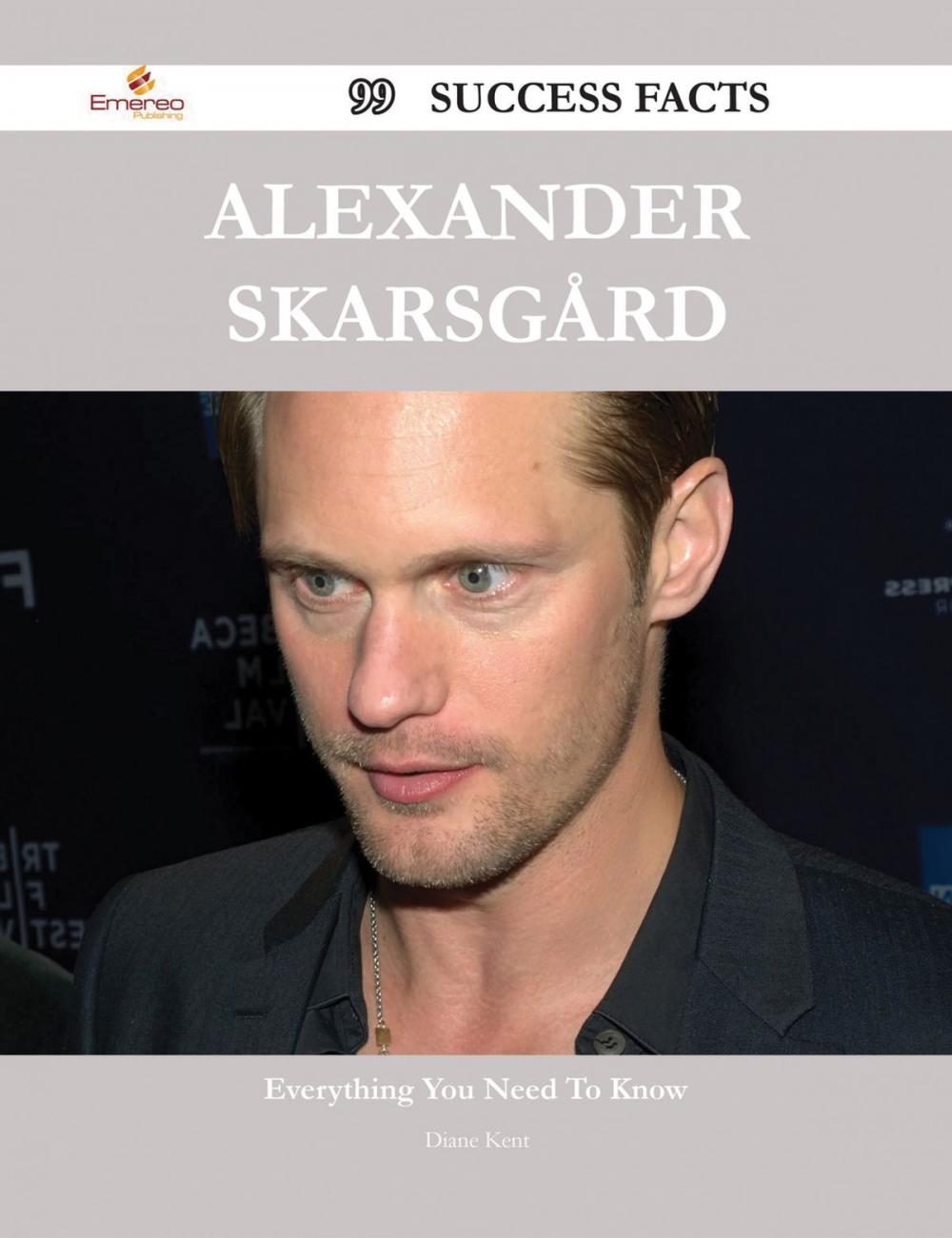 Big bigCover of Alexander Skarsgård 99 Success Facts - Everything you need to know about Alexander Skarsgård