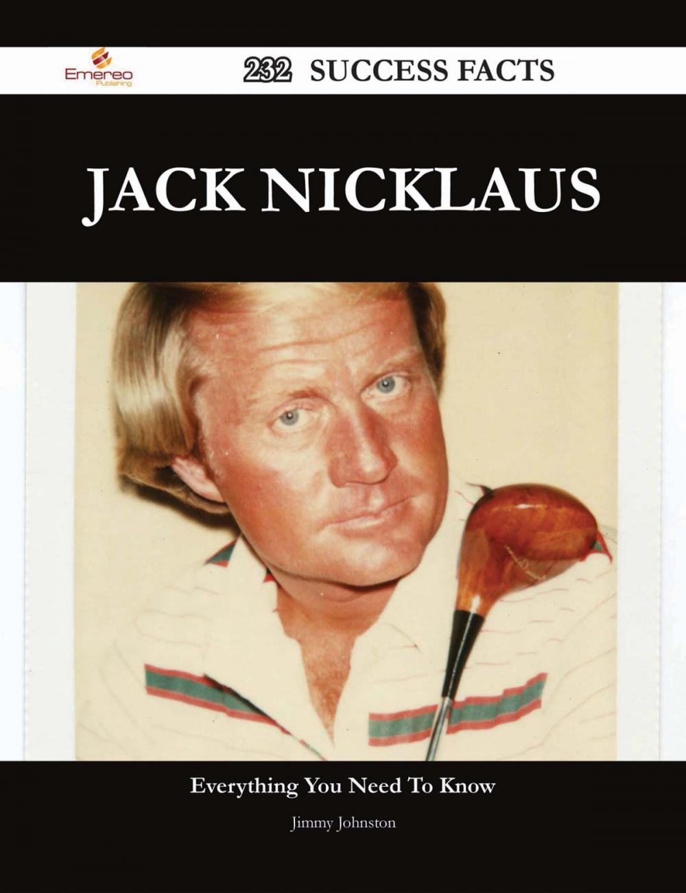 Big bigCover of Jack Nicklaus 232 Success Facts - Everything you need to know about Jack Nicklaus