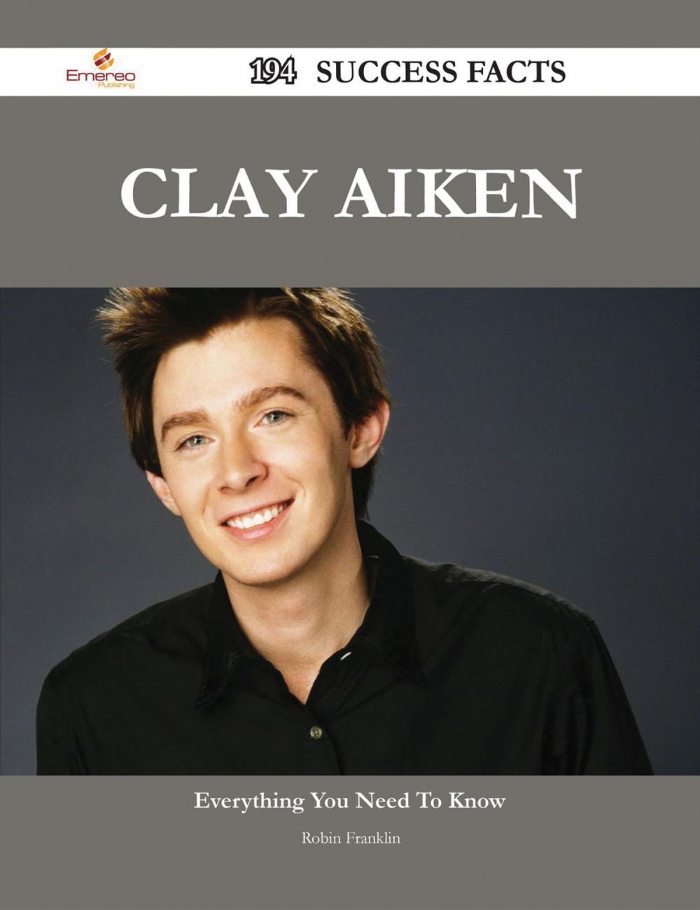 Big bigCover of Clay Aiken 194 Success Facts - Everything you need to know about Clay Aiken