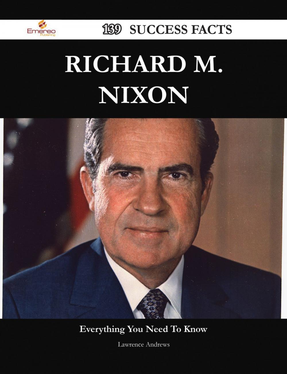 Big bigCover of Richard M. Nixon 139 Success Facts - Everything you need to know about Richard M. Nixon