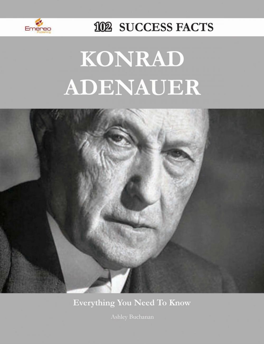 Big bigCover of Konrad Adenauer 102 Success Facts - Everything you need to know about Konrad Adenauer