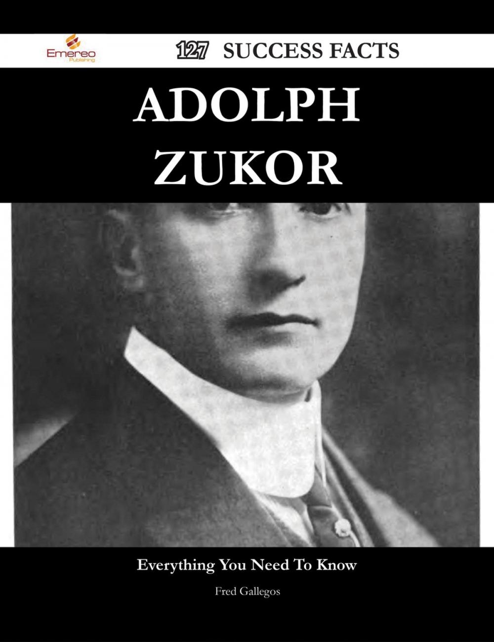 Big bigCover of Adolph Zukor 127 Success Facts - Everything you need to know about Adolph Zukor