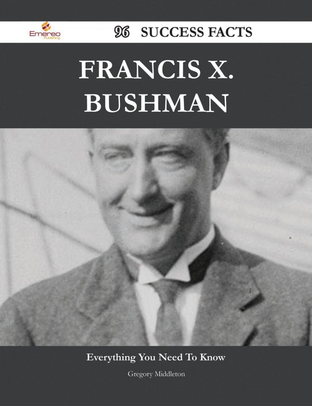 Big bigCover of Francis X. Bushman 96 Success Facts - Everything you need to know about Francis X. Bushman